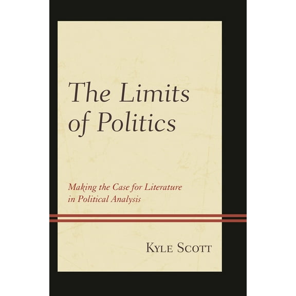 Politics, Literature, & Film The Limits of Politics: Making the Case for Literature in Political Analysis, (Hardcover)