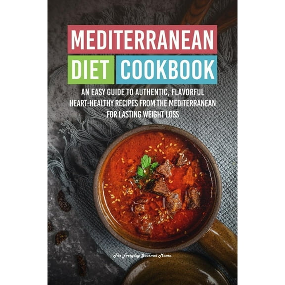 Mediterranean Diet Cookbook : An Easy Guide to Authentic, Flavorful Heart-Healthy Recipes from the Mediterranean for Lasting Weight Loss (Paperback)