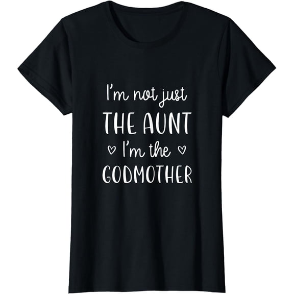 I'm Not Just the Aunt I'm the Godmother T-Shirt New Aunt