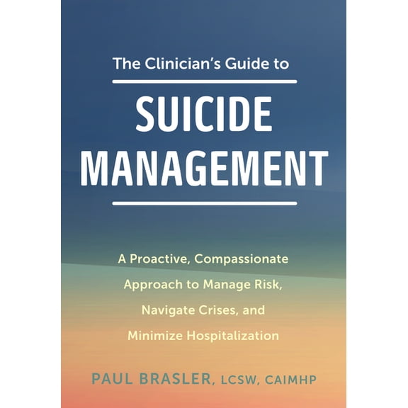 The Clinician's Guide to Suicide Management: A Proactive, Compassionate Approach to Manage Risk, Navigate Crises, a, (Paperback)