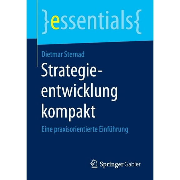 Essentials Strategieentwicklung Kompakt: Eine Praxisorientierte Einführung, (Paperback)