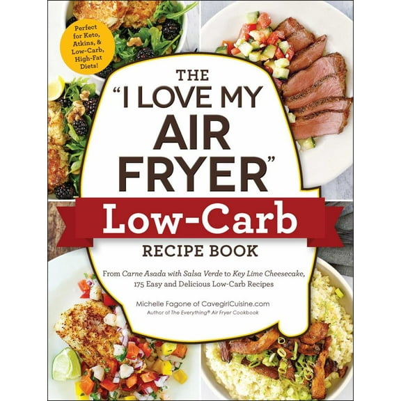 Michelle Fagone: The "I Love My Air Fryer" Low-Carb Recipe Book: From Carne Asada with Salsa Verde to Key Lime Cheesecake, 175 Easy and Delicious Low-Carb Recipes (Paperback)