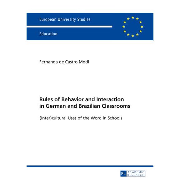 Europaeische Hochschulschriften / Europe Rules of Behavior and Interaction in German and Brazilian Classrooms: (Inter)Cultural Uses of the Word in Schools, Book 1036, (Paperback)