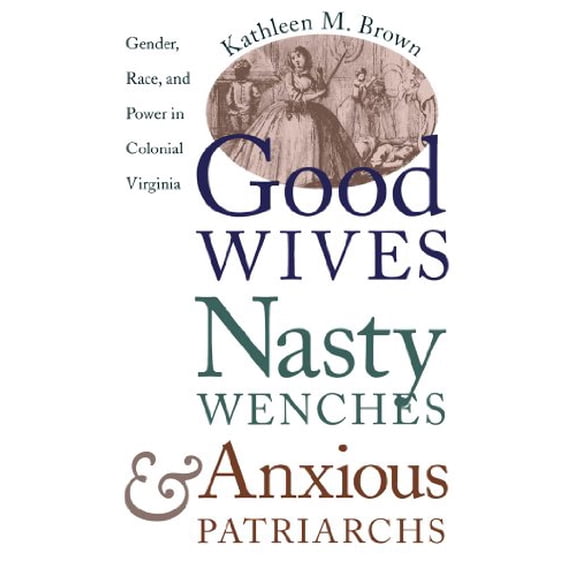Pre-Owned Good Wives, Nasty Wenches, and Anxious Patriarchs: Gender, Race, and Power in Colonial Virginia (Paperback) 0807846236 9780807846230