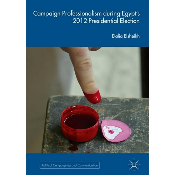 Political Campaigning and Communication Campaign Professionalism During Egypt's 2012 Presidential Election, (Hardcover)