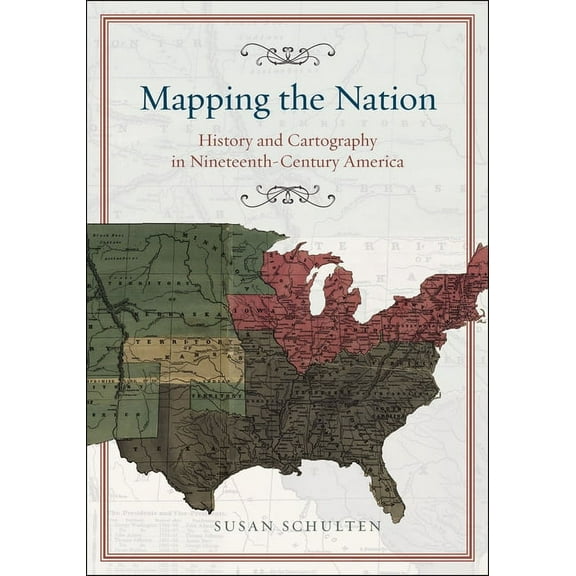 Mapping the Nation: History and Cartography in Nineteenth-Century America, (Hardcover)