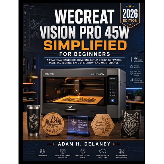 Wecreat Vision Pro 45w Simplified for Beginners: A Practical Handbook Covering Setup, Design Software, Material Testing,, (Paperback)