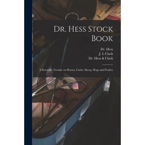 Dr. Hess Stock Book : a Scientific Treatise on Horses, Cattle, Sheep, Hogs and Poultry (Paperback)