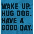 thumbnail image 2 of Wake Up Hug Dog Good Day Doggy Owner Men's Graphic T Shirt Tees Brisco Brands X, 2 of 6