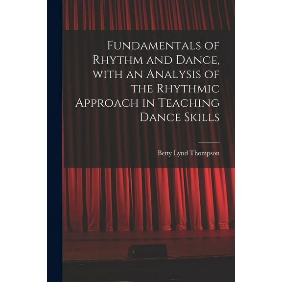 Fundamentals of Rhythm and Dance, With an Analysis of the Rhythmic Approach in Teaching Dance Skills, (Paperback)