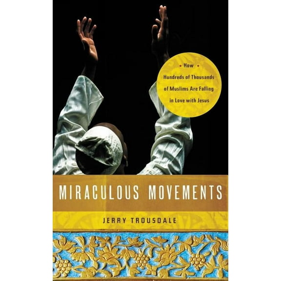 Miraculous Movements: How Hundreds of Thousands of Muslims Are Falling in Love with Jesus, (Paperback)