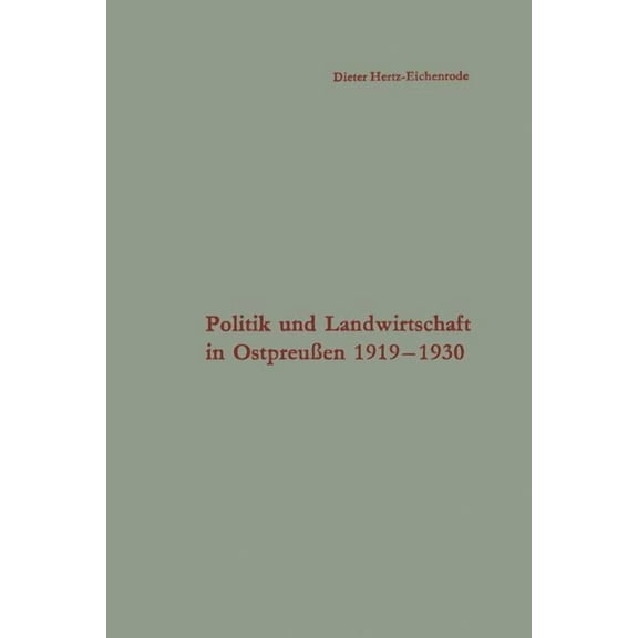 Schriften Des Instituts Für Politische W Politik Und Landwirtschaft in Ostpreußen 1919-1930: Untersuchung Eines Strukturproblems in Der Weimarer Republik, Book 23, (Paperback)