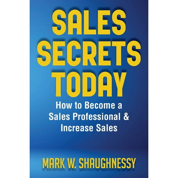Sales Secret Today: How to Become a Sales Professional & Increase Sales, (Paperback)
