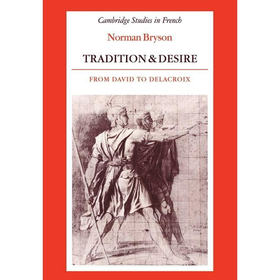 Cambridge Studies in French Tradition and Desire: From David to Delacroix, Book 5, (Paperback)
