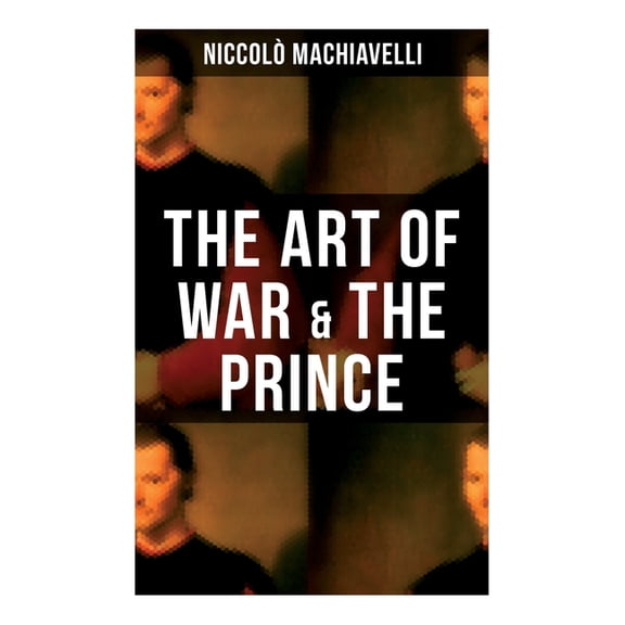 The Art of War & the Prince: Two Machiavellian Masterpieces in one book, (Paperback)