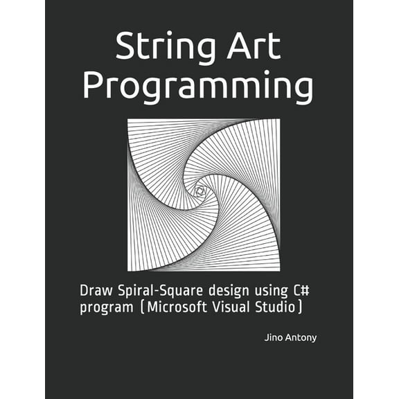 String Art Programming: Draw Spiral-Square design using C# program (Microsoft Visual Studio), (Paperback)