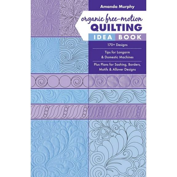 Organic Free-Motion Quilting Idea Book : 170  Designs; Tips for Longarm & Domestic Machines; Plus Plans for Sashing, Borders, Motifs & Allover Designs (Paperback)