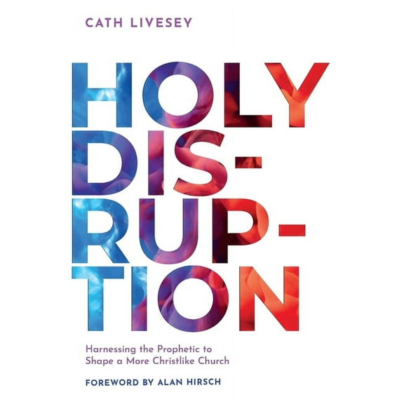 Holy Disruption: Harnessing the Prophetic to Shape a More Christlike Church, (Paperback)