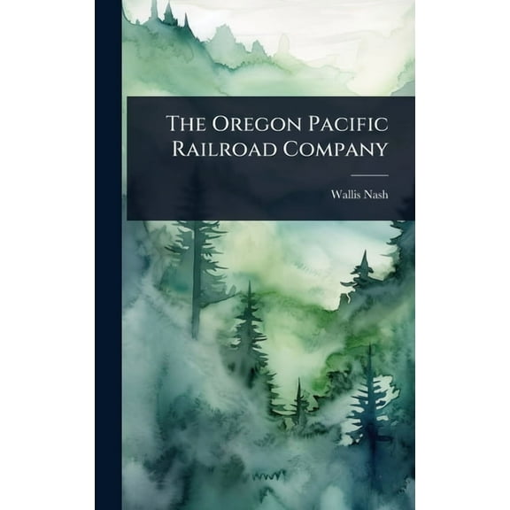 The Oregon Pacific Railroad Company, (Hardcover)