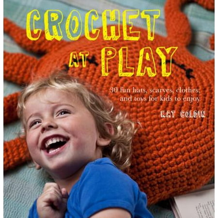Crochet at Play: Fun Hats, Scarves, Clothes, and Toys for Kids to Enjoy