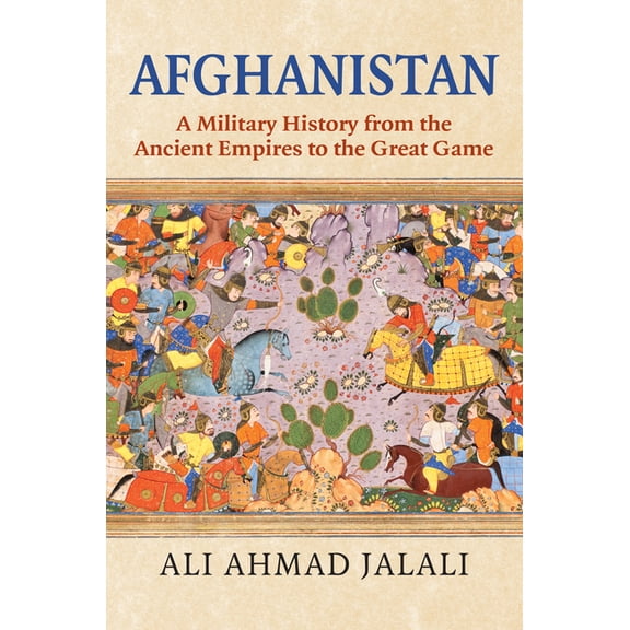 Afghanistan: A Military History from the Ancient Empires to the Great Game, (Hardcover)