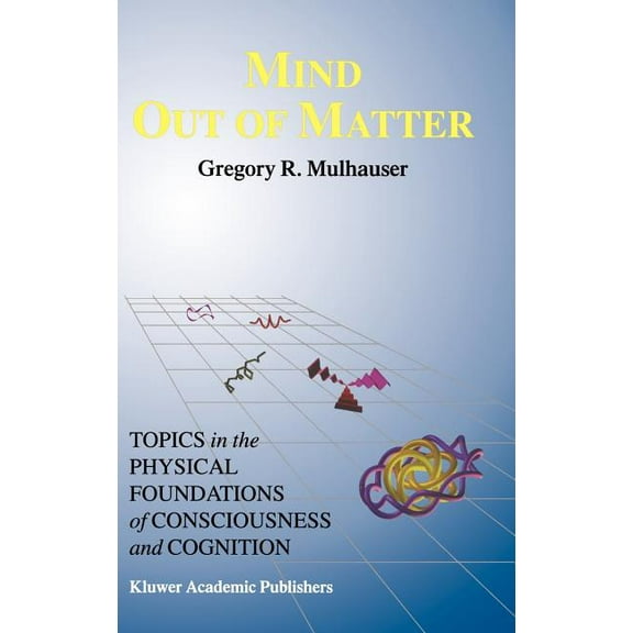 Studies in Cognitive Systems Mind Out of Matter: Topics in the Physical Foundations of Consciousness and Cognition, Book 20, (Hardcover)