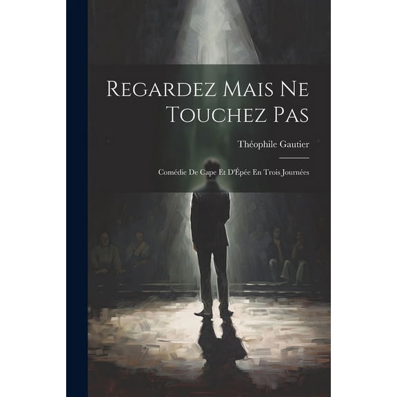 Regardez Mais Ne Touchez Pas : Comédie De Cape Et D'Épée En Trois Journées (Paperback)