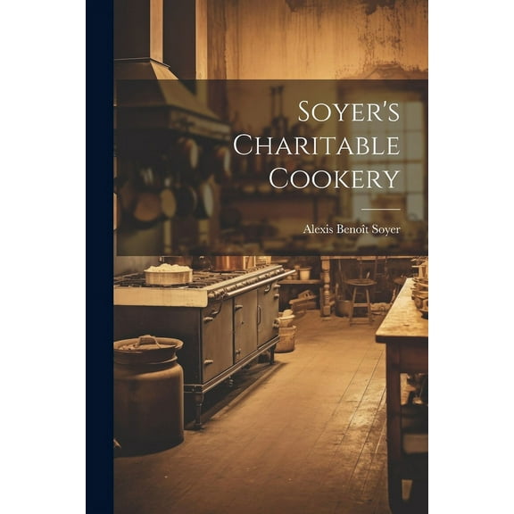 Soyer's Charitable Cookery, (Paperback)