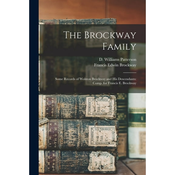The Brockway Family : Some Records of Wolston Brockway and His Descendants: Comp. for Francis E. Brockway