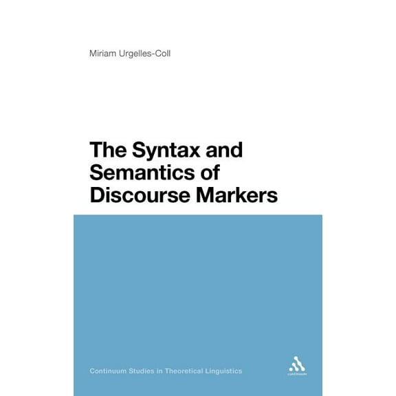 Continuum Studies in Theoretical Linguis The Syntax and Semantics of Discourse Markers, Book 4, (Hardcover)