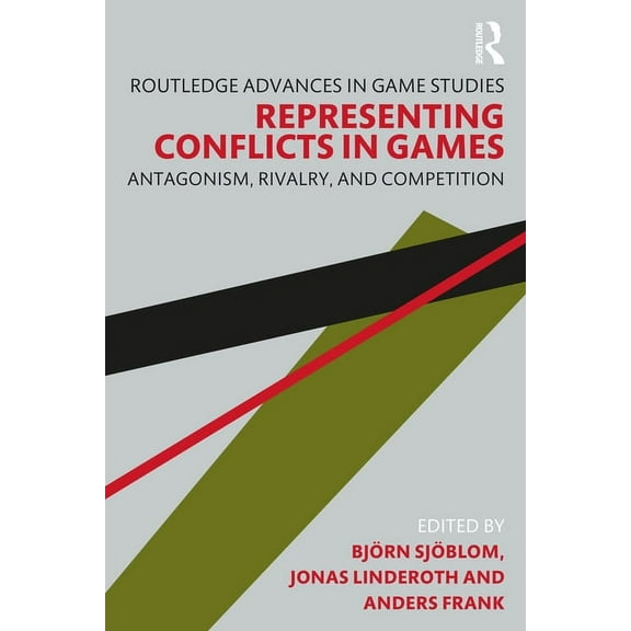 Routledge Advances in Game Studies Representing Conflicts in Games: Antagonism, Rivalry, and Competition, (Paperback)