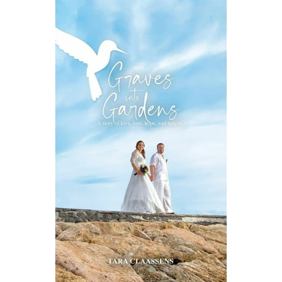 Graves into Gardens: A Story of Love, Loss, Hope and Laughter, (Hardcover)