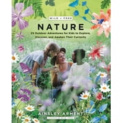 Wild and Free: Wild and Free Nature: 25 Outdoor Adventures for Kids to Explore, Discover, and Awaken Their Curiosity (Paperback)
