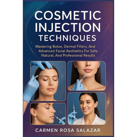 Cosmetic Injection Techniques: Mastering Botox, Dermal Fillers, And Advanced Facial Aesthetics For Safe, Natural, And Pr, (Paperback)