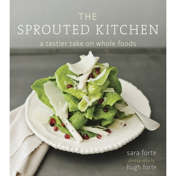 Pre-Owned The Sprouted Kitchen: A Tastier Take on Whole Foods [A Cookbook] (Hardcover 9781607741145) by Sara Forte, Hugh Forte