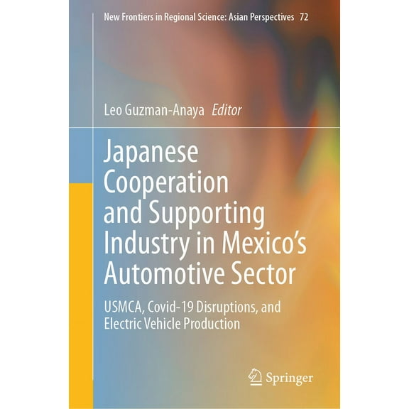 New Frontiers in Regional Science: Asian Japanese Cooperation and Supporting Industry in Mexico's Automotive Sector: Usmca, Covid-19 Disruptions, and Electric Ve, Book 72, (Hardcover)