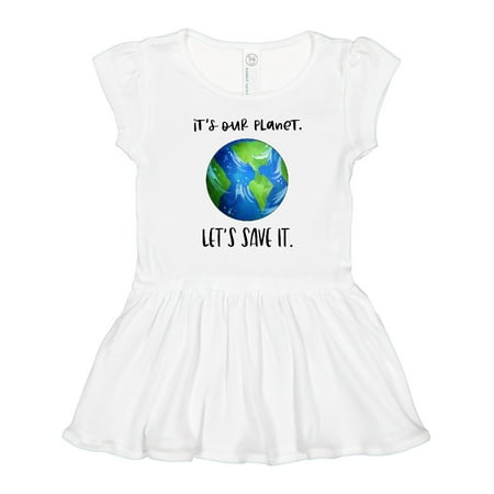

Inktastic It s Our Planet Let s Save It Earth Day Girls Toddler Dress