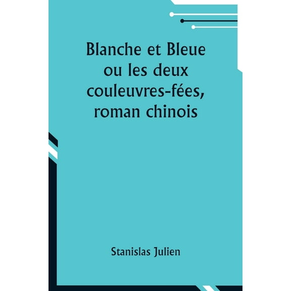 Blanche et Bleue ou les deux couleuvres-fées, roman chinois, (Paperback)