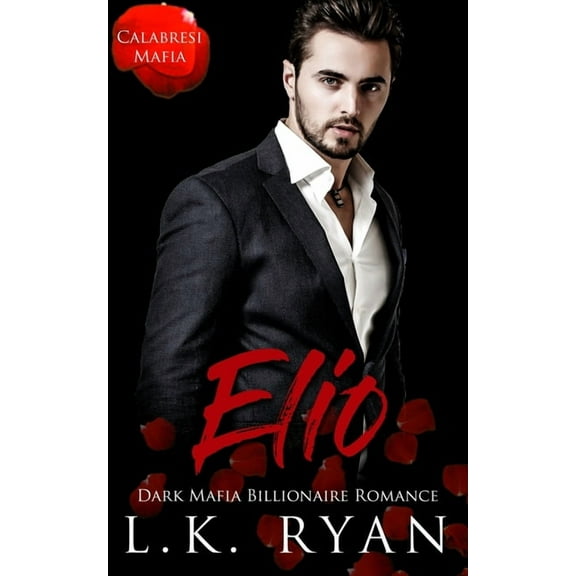 Calabresi Italian Mafia Elio: A Possessive Second Chance Dark Mafia Billionaire Romance, Book 4, (Paperback)