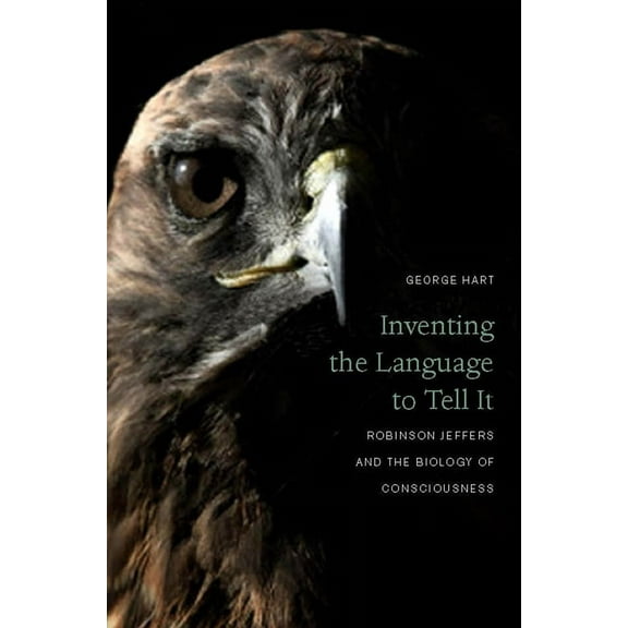 Inventing the Language to Tell It: Robinson Jeffers and the Biology of Consciousness (Hardcover)