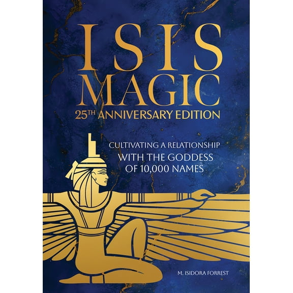 Isis Magic: 25th Anniversary Edition: Cultivating a Relationship with the Goddess of 10,000 Names, (Hardcover)