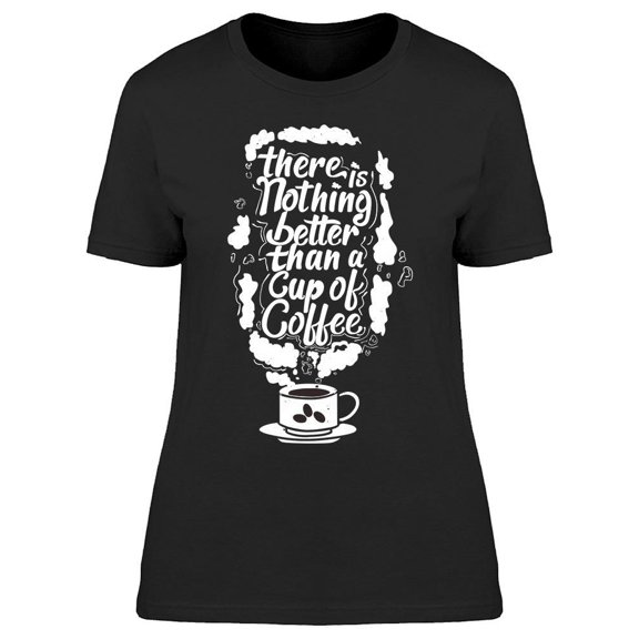 Nothing Better Than A Coffee Tee Women's -Image by Shutterstock