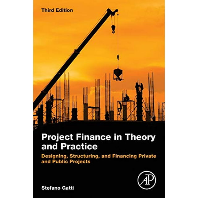 Project Finance in Theory and Practice: Designing, Structuring, and Financing Private and Public Projects