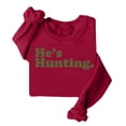 thumbnail image 4 of He's Hunting Sweatshirt, He's Hunting Shirt, Grab Your He’s Hunting The Sweatshirt, Hes Hunting Womens Sweatshirt, 4 of 4
