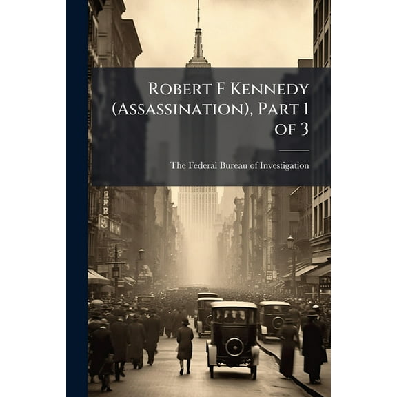 Robert F Kennedy (Assassination), Part 1 of 3, (Paperback)