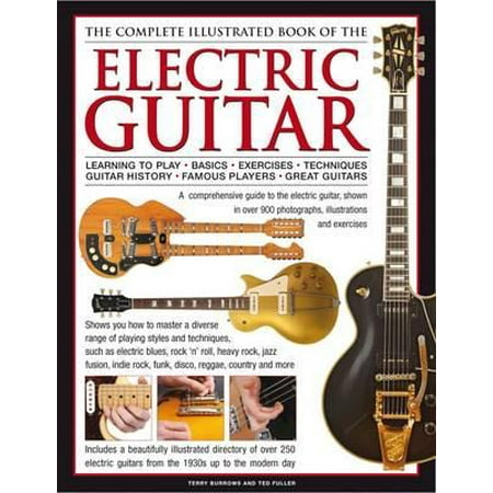 The Complete Illustrated Book of the Electric Guitar : Learning to Play - Basics - Exercises - Techniques - Guitar History - Famous Players - Great