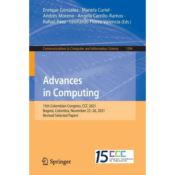 Communications in Computer and Informati Advances in Computing: 15th Colombian Congress, CCC 2021, BogotÃ¡, Colombia, November 22-26, 2021, Revised Selected Paper, Book 1594, (Paperback)