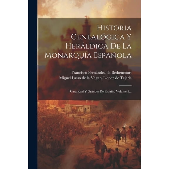 Historia Genealógica Y Heráldica De La MonarquÃÂa Española: Casa Real Y Grandes De España, Volume 3..., (Paperback)