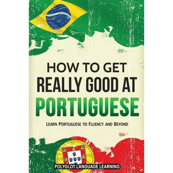 Pre-Owned How to Get Really Good at Portuguese: Learn Portuguese to Fluency and Beyond (Paperback)