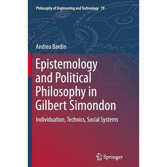 Philosophy of Engineering and Technology Epistemology and Political Philosophy in Gilbert Simondon: Individuation, Technics, Social Systems, Book 19, (Paperback)